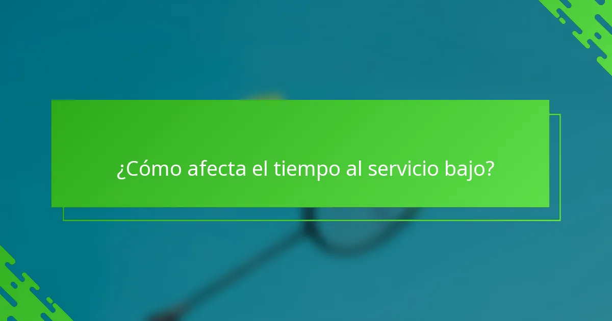 ¿Cómo afecta el tiempo al servicio bajo?