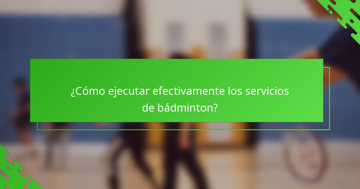 ¿Cómo ejecutar efectivamente los servicios de bádminton?