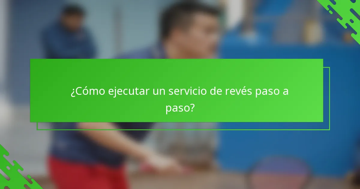 ¿Cómo ejecutar un servicio de revés paso a paso?