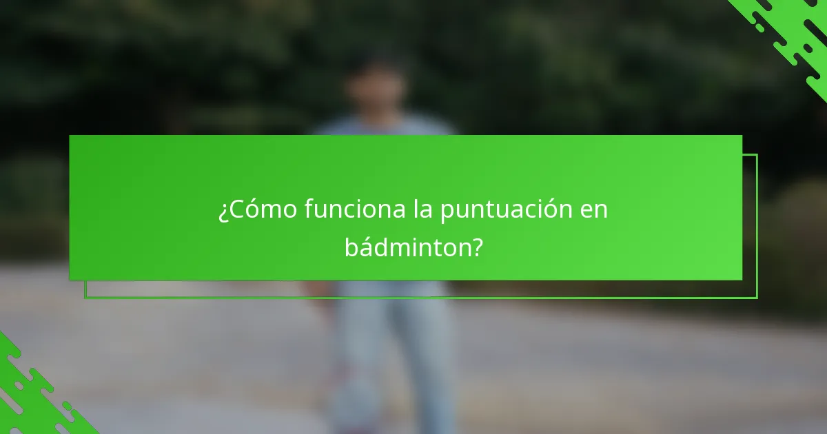 ¿Cómo funciona la puntuación en bádminton?
