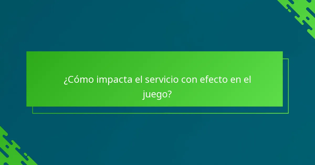 ¿Cómo impacta el servicio con efecto en el juego?