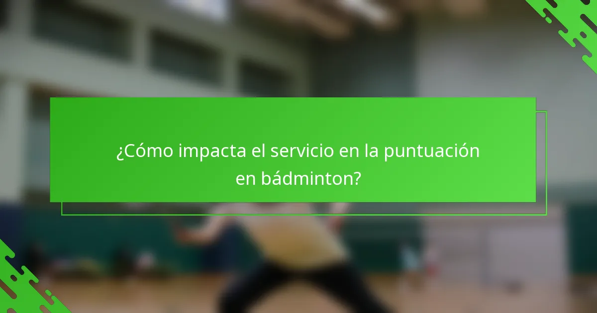 ¿Cómo impacta el servicio en la puntuación en bádminton?