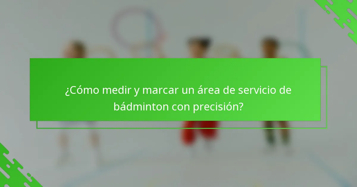 ¿Cómo medir y marcar un área de servicio de bádminton con precisión?