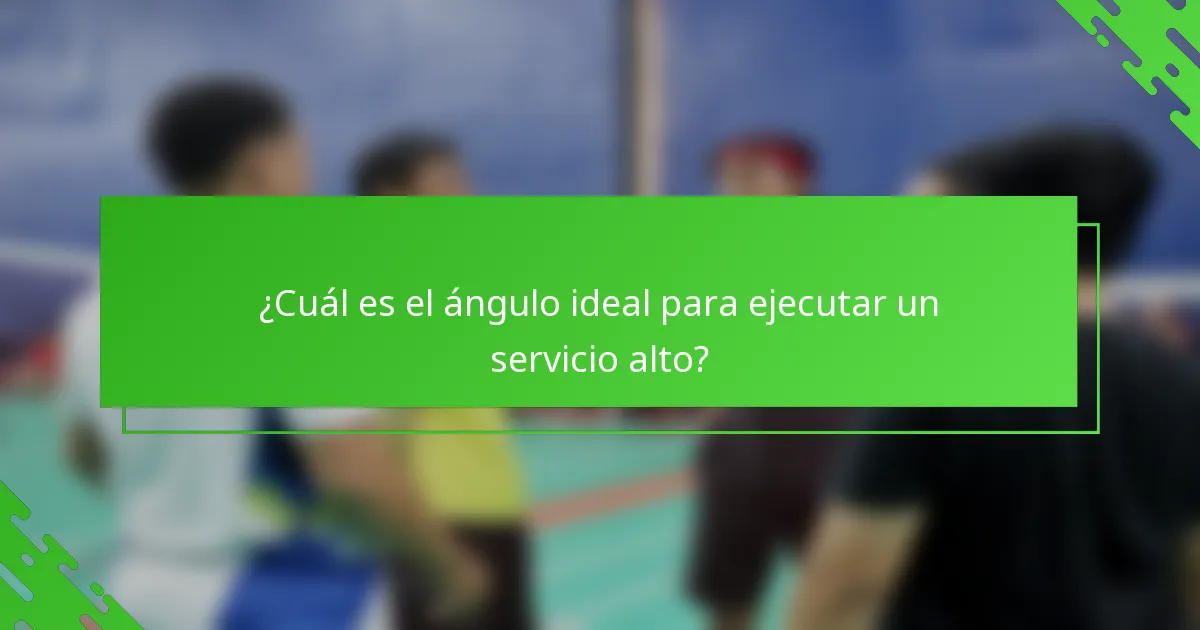 ¿Cuál es el ángulo ideal para ejecutar un servicio alto?