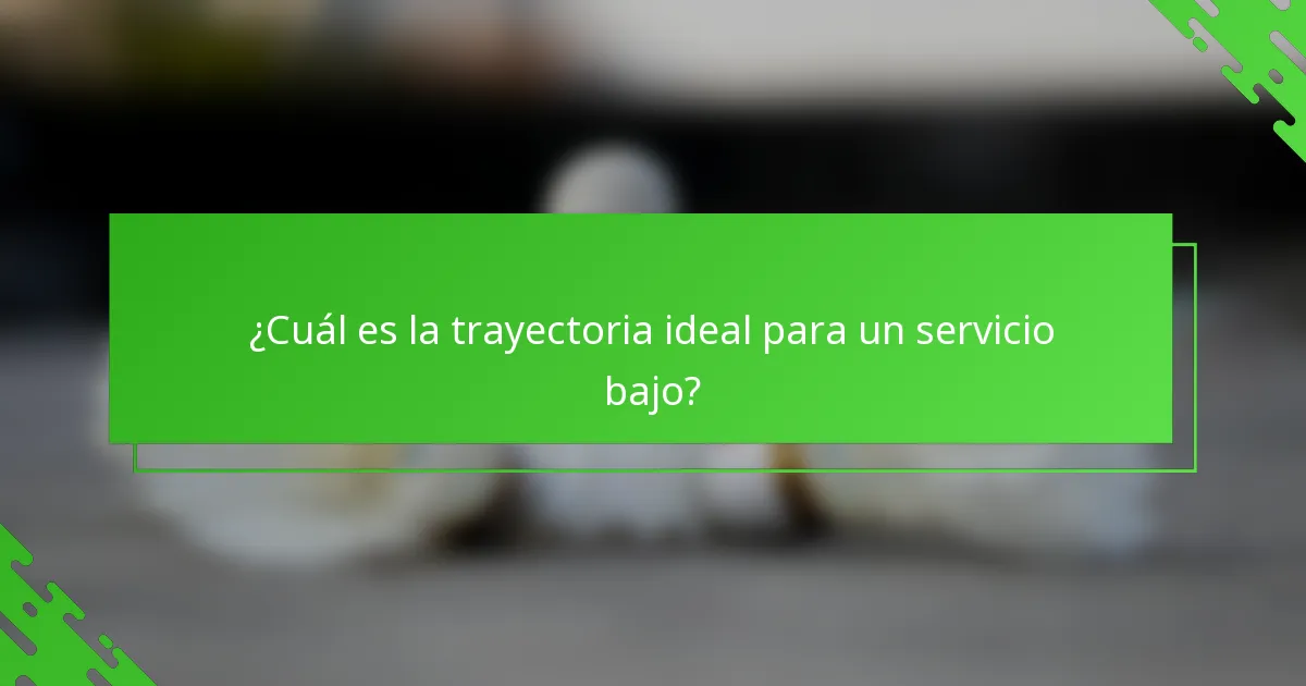 ¿Cuál es la trayectoria ideal para un servicio bajo?