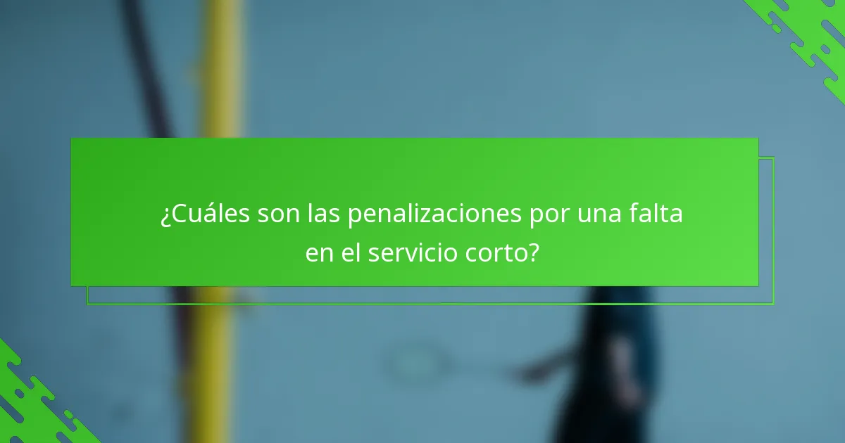 ¿Cuáles son las penalizaciones por una falta en el servicio corto?