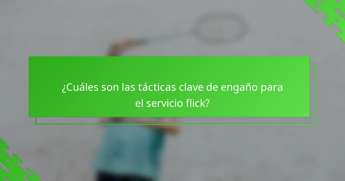 ¿Cuáles son las tácticas clave de engaño para el servicio flick?