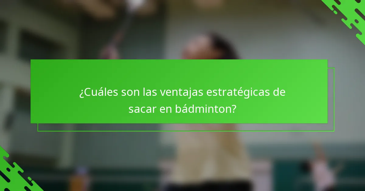 ¿Cuáles son las ventajas estratégicas de sacar en bádminton?