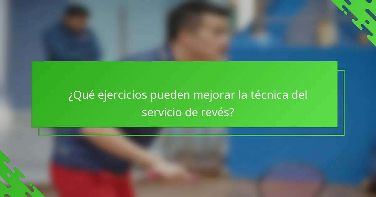 ¿Qué ejercicios pueden mejorar la técnica del servicio de revés?