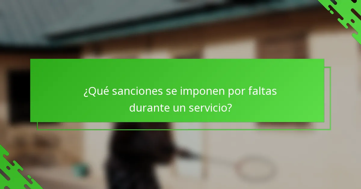¿Qué sanciones se imponen por faltas durante un servicio?